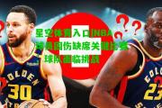 星空体育入口|NBA球员因伤缺席关键比赛，球队面临挑战